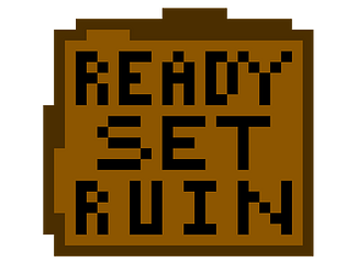 Ready set RUIN!! (VERY EARLY IN DEVELOPMENT)